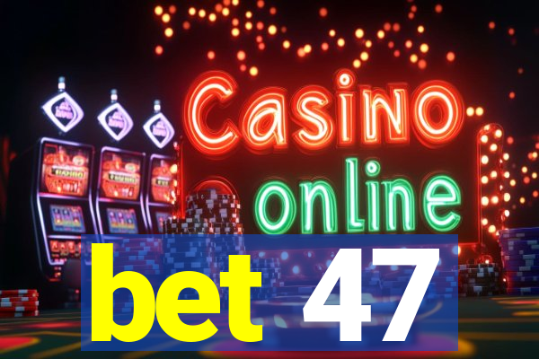 bet 47